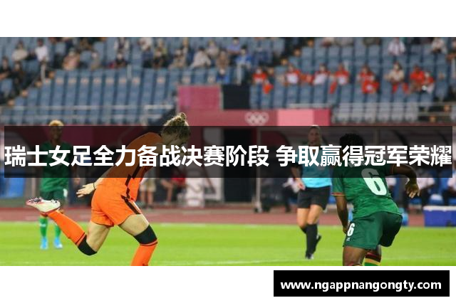 瑞士女足全力备战决赛阶段 争取赢得冠军荣耀