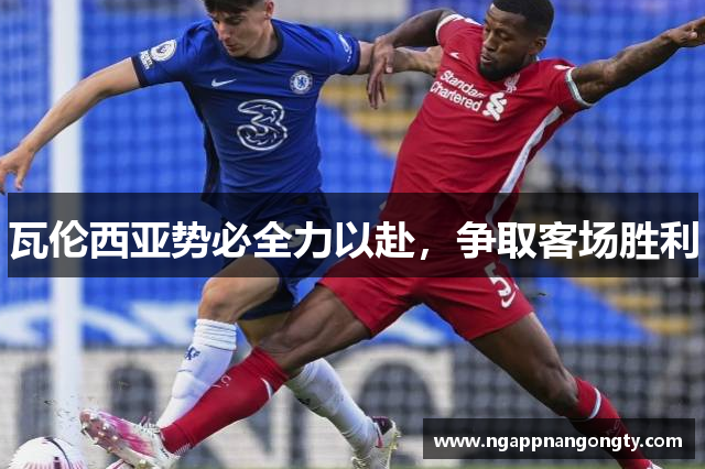 瓦伦西亚势必全力以赴，争取客场胜利