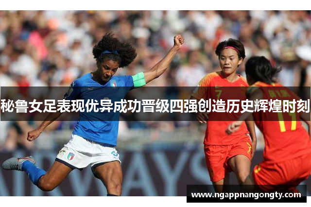 秘鲁女足表现优异成功晋级四强创造历史辉煌时刻