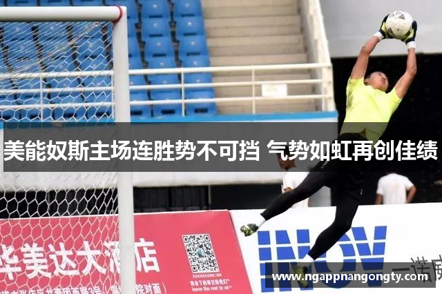 美能奴斯主场连胜势不可挡 气势如虹再创佳绩