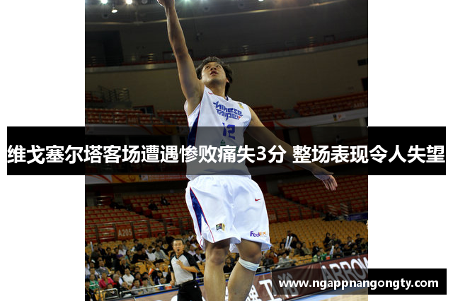 维戈塞尔塔客场遭遇惨败痛失3分 整场表现令人失望