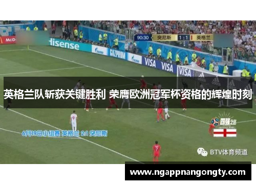 英格兰队斩获关键胜利 荣膺欧洲冠军杯资格的辉煌时刻