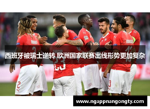 西班牙被瑞士逆转 欧洲国家联赛出线形势更加复杂