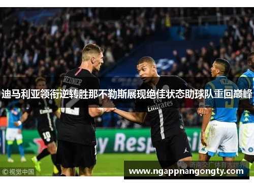 迪马利亚领衔逆转胜那不勒斯展现绝佳状态助球队重回巅峰