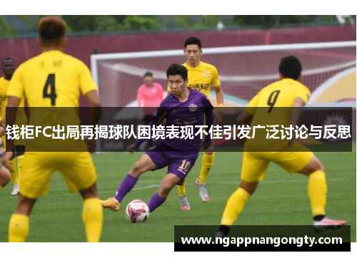 钱柜FC出局再揭球队困境表现不佳引发广泛讨论与反思