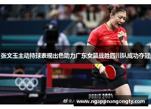 张文玉主动持球表现出色助力广东女篮战胜四川队成功夺冠