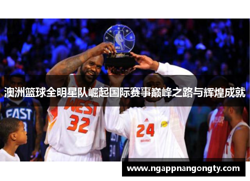 澳洲篮球全明星队崛起国际赛事巅峰之路与辉煌成就