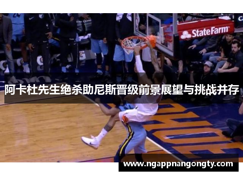 阿卡杜先生绝杀助尼斯晋级前景展望与挑战并存