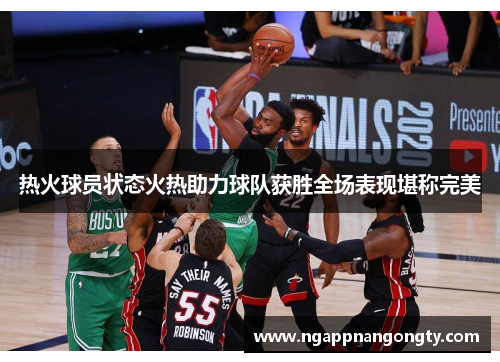 热火球员状态火热助力球队获胜全场表现堪称完美