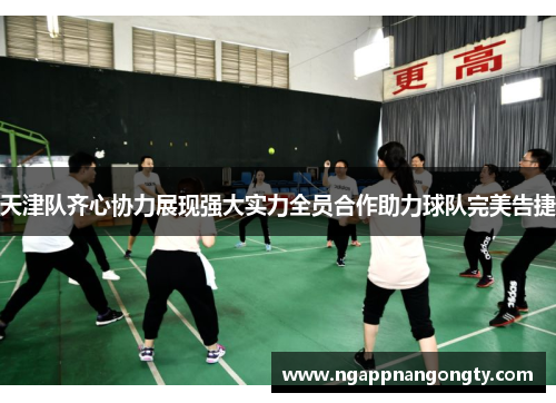 天津队齐心协力展现强大实力全员合作助力球队完美告捷